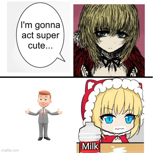 I’m gonna act super cute… | Milk | image tagged in i m gonna act super cute | made w/ Imgflip meme maker