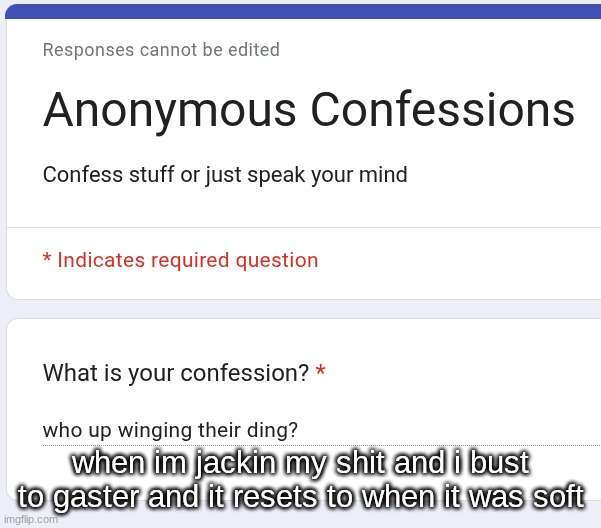 when im jackin my shit and i bust to gaster and it resets to when it was soft | made w/ Imgflip meme maker