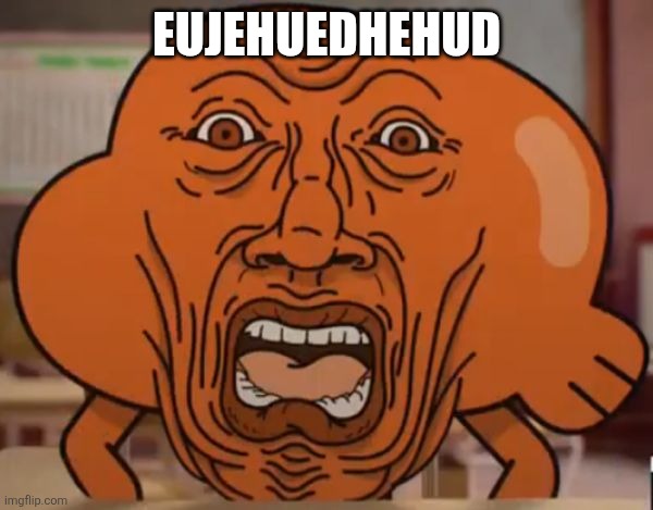 gumball darwin upset | EUJEHUEDHEHUD | image tagged in gumball darwin upset | made w/ Imgflip meme maker