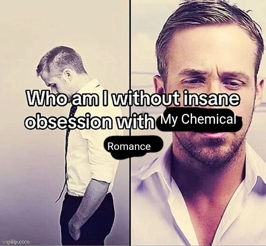 Who am I without insane obsession with X | My Chemical; Romance | image tagged in who am i without insane obsession with x | made w/ Imgflip meme maker