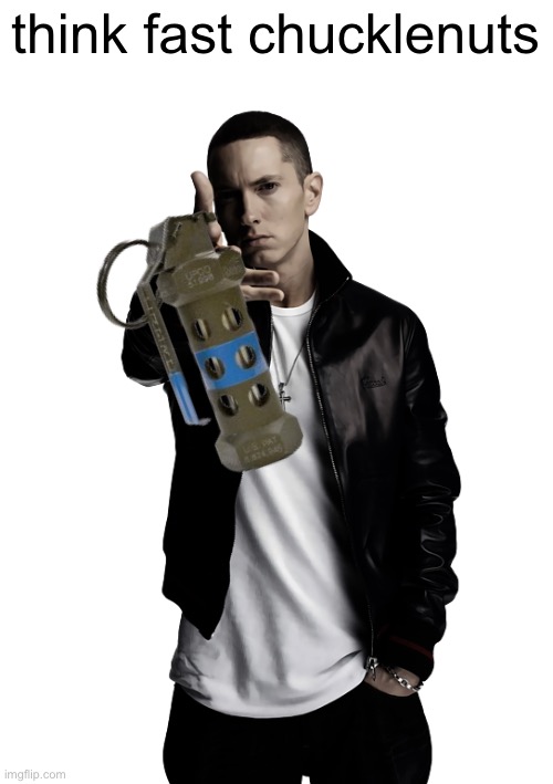 think fast chucklenuts | think fast chucklenuts | image tagged in eminem throw | made w/ Imgflip meme maker