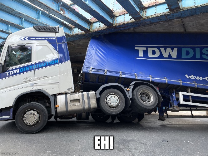 Lorry crash | EH! | image tagged in lorry crash | made w/ Imgflip meme maker