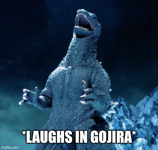 *LAUGHS IN GOJIRA* | image tagged in laughing godzilla | made w/ Imgflip meme maker