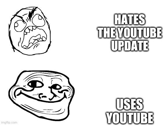 It is like this | HATES THE YOUTUBE UPDATE; USES YOUTUBE | image tagged in blank white template | made w/ Imgflip meme maker