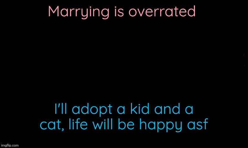 Don't care about bloodline | Marrying is overrated; I'll adopt a kid and a cat, life will be happy asf | image tagged in the blue | made w/ Imgflip meme maker
