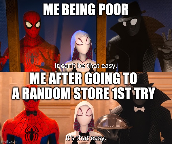 It can't be that easy | ME BEING POOR ME AFTER GOING TO A RANDOM STORE 1ST TRY | image tagged in it can't be that easy | made w/ Imgflip meme maker