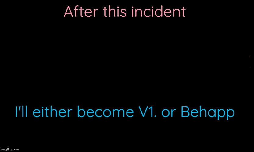 Msmg lore required | After this incident; I'll either become V1. or Behapp | image tagged in the blue | made w/ Imgflip meme maker