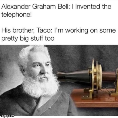 lol | image tagged in funny,meme,alexander bell,taco bell | made w/ Imgflip meme maker