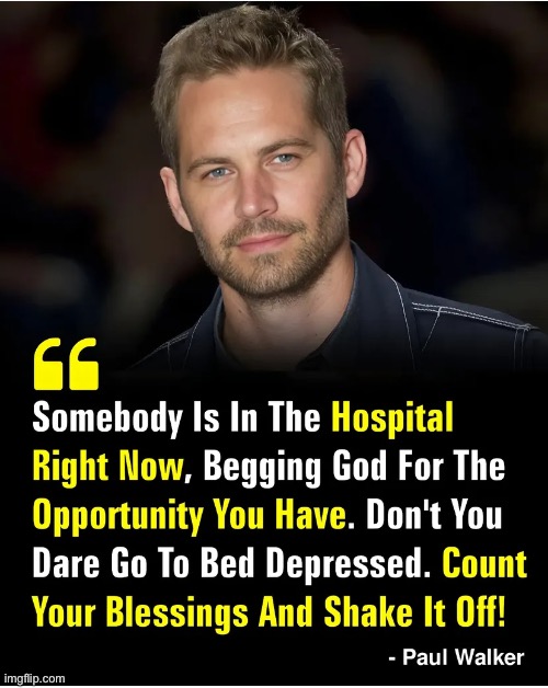 Something to think about… | image tagged in meme,convicting,quote,paul walker | made w/ Imgflip meme maker