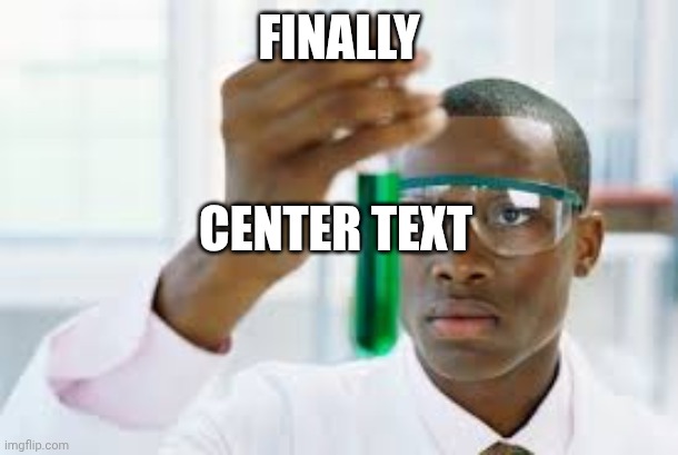 finally | FINALLY; CENTER TEXT | image tagged in finally | made w/ Imgflip meme maker
