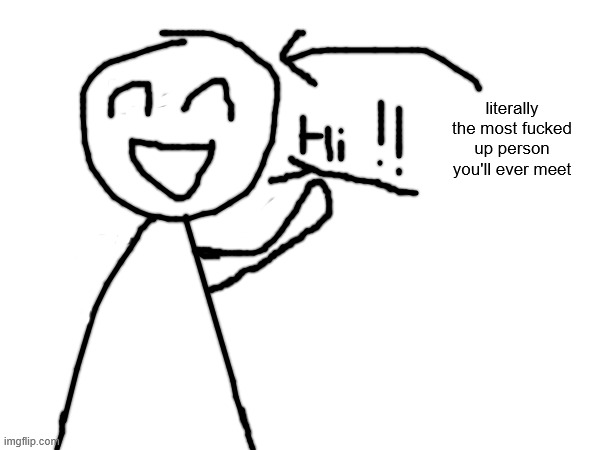 literally the most fucked up person you'll ever meet | made w/ Imgflip meme maker