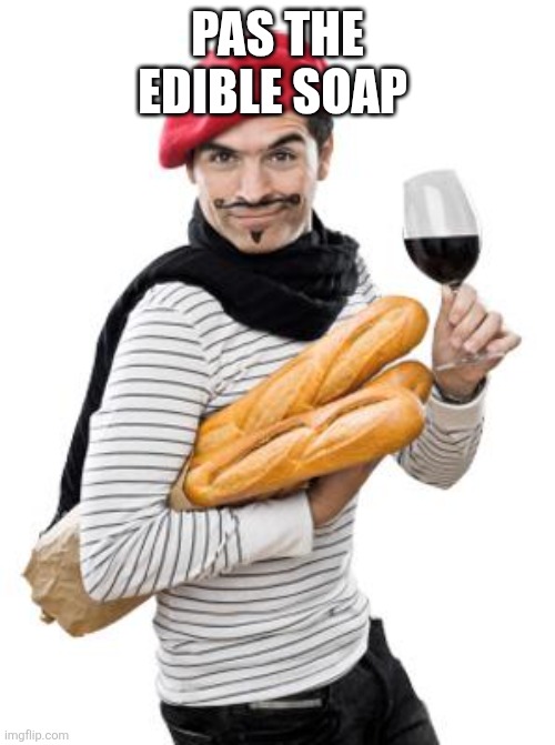 scumbag french | PAS THE EDIBLE SOAP | image tagged in scumbag french | made w/ Imgflip meme maker