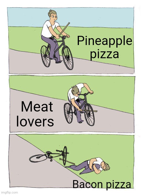 Bike Fall | Pineapple pizza; Meat lovers; Bacon pizza | image tagged in memes,bike fall | made w/ Imgflip meme maker