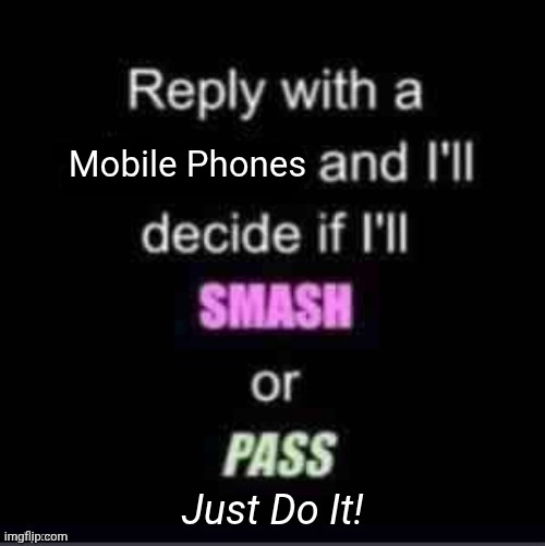 Smash or Pass | Mobile Phones; Just Do It! | image tagged in smash or pass,mobile,phone,nokia | made w/ Imgflip meme maker