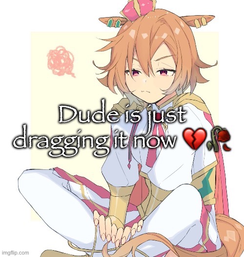 dude is just dragging it now | image tagged in dude is just dragging it now | made w/ Imgflip meme maker