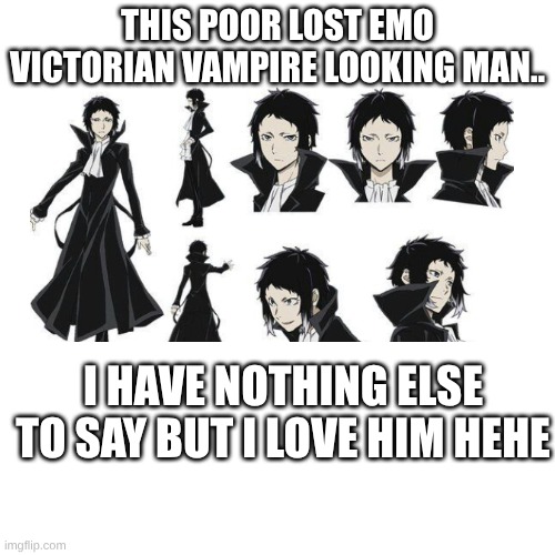 "rashomon!" | THIS POOR LOST EMO VICTORIAN VAMPIRE LOOKING MAN.. I HAVE NOTHING ELSE TO SAY BUT I LOVE HIM HEHE | made w/ Imgflip meme maker