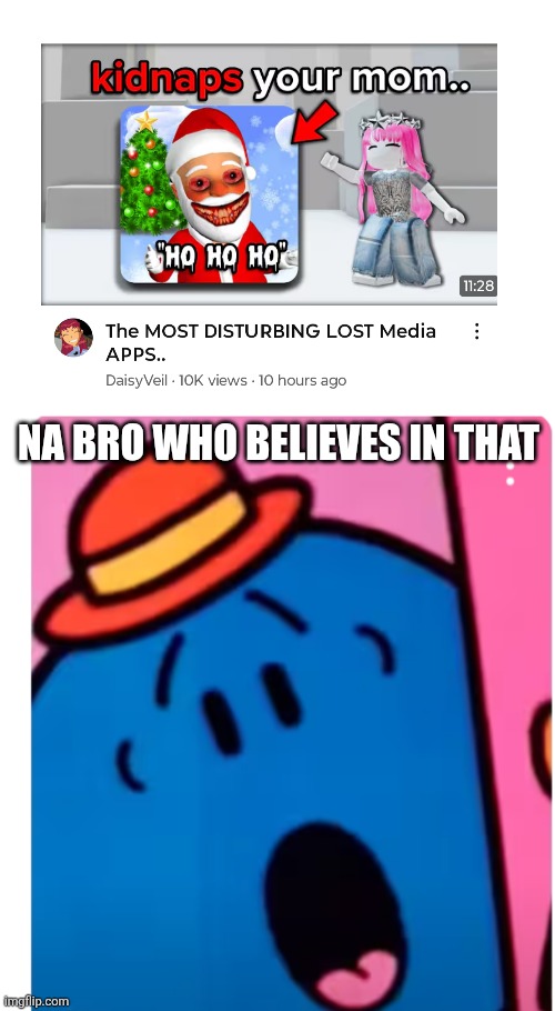 Ho ho ho into ha ha ha | NA BRO WHO BELIEVES IN THAT | image tagged in little miss bossy oh no,roblox,santa,mom,kidnapping,oh wow are you actually reading these tags | made w/ Imgflip meme maker