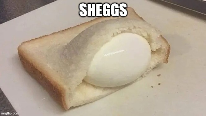 EGG Sandwich | SHEGGS | image tagged in egg sandwich | made w/ Imgflip meme maker