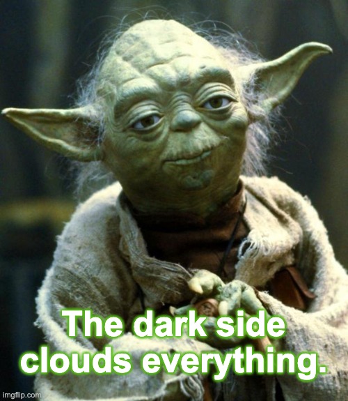 Star Wars Yoda Meme | The dark side clouds everything. | image tagged in memes,star wars yoda | made w/ Imgflip meme maker