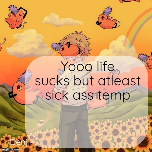 You live in my dream state, relocate my fantasy | Yooo life sucks but atleast sick ass temp | image tagged in denji announcement template | made w/ Imgflip meme maker