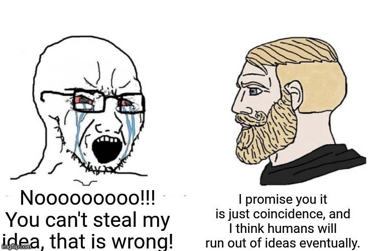 Not yet if it comes to the idea crisis, but you get the point that people having done stuff before can be annoying as limiting. | image tagged in copying,crisis,memes,out of ideas | made w/ Imgflip meme maker