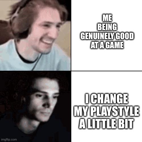Even if I change my skin, all my skill just fades away | ME BEING GENUINELY GOOD AT A GAME; I CHANGE MY PLAYSTYLE A LITTLE BIT | image tagged in xqcdespair | made w/ Imgflip meme maker