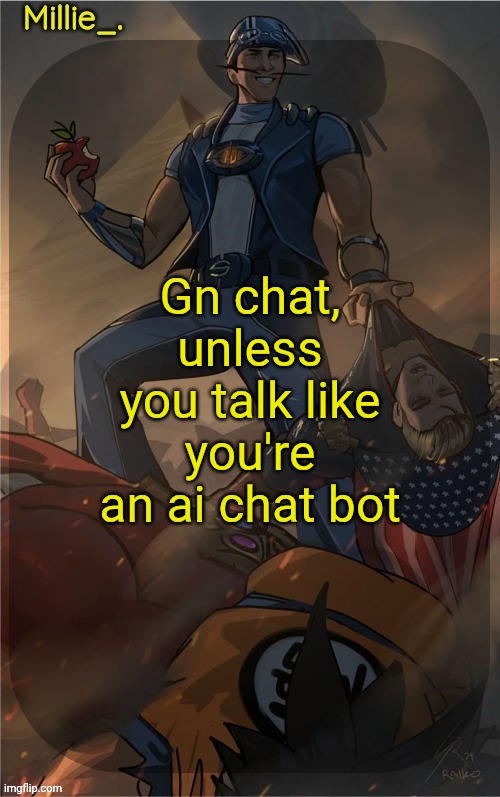 Millie's Sportacus solos fiction Announcement template | Gn chat, unless you talk like you're an ai chat bot | image tagged in millie's sportacus solos fiction announcement template | made w/ Imgflip meme maker
