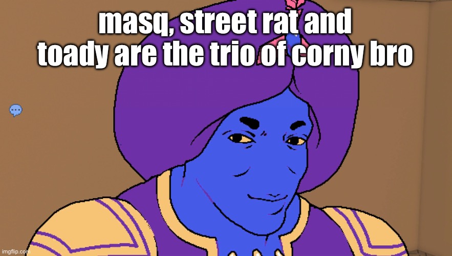Flocci | masq, street rat and toady are the trio of corny bro | image tagged in flocci | made w/ Imgflip meme maker