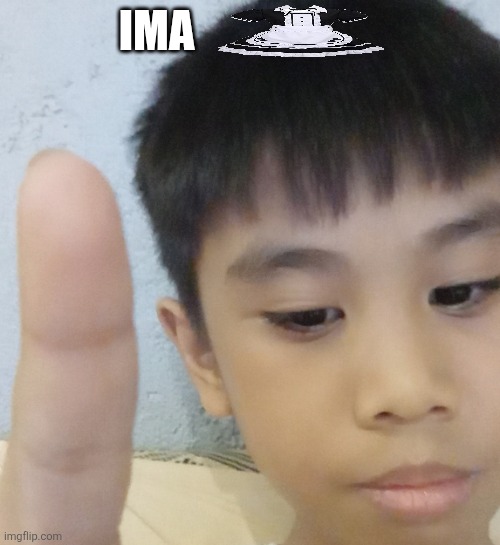 Kid point up | IMA | image tagged in kid point up | made w/ Imgflip meme maker