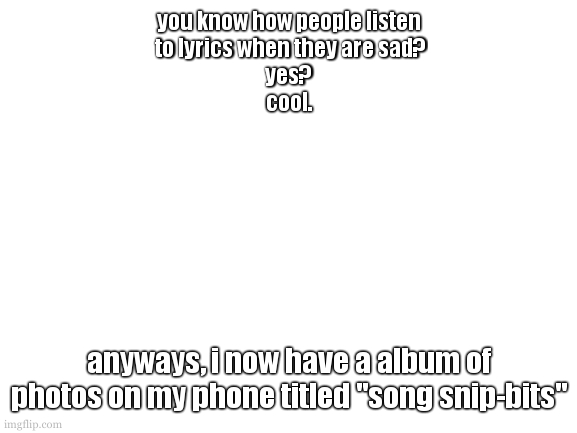 am i sad? i dont know. :shrug: 41 days. | you know how people listen
 to lyrics when they are sad?
yes?
cool. anyways, i now have a album of photos on my phone titled "song snip-bits" | image tagged in cookie needs to ventalation but wont | made w/ Imgflip meme maker