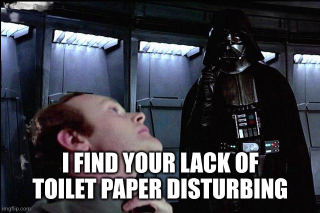 I find your lack of faith disturbing | I FIND YOUR LACK OF TOILET PAPER DISTURBING | image tagged in i find your lack of faith disturbing | made w/ Imgflip meme maker