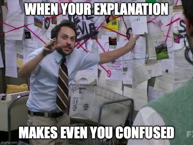 Charlie Conspiracy (Always Sunny in Philidelphia) | WHEN YOUR EXPLANATION; MAKES EVEN YOU CONFUSED | image tagged in charlie conspiracy always sunny in philidelphia | made w/ Imgflip meme maker