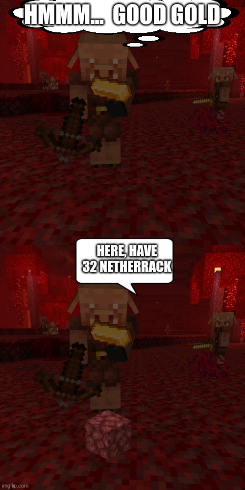 piglin be like | HMMM...  GOOD GOLD; HERE, HAVE 32 NETHERRACK | image tagged in piglin looking dead at the item | made w/ Imgflip meme maker