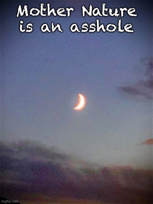 The moon | Mother Nature is an asshole | image tagged in the moon | made w/ Imgflip meme maker