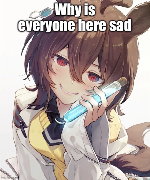 Suspicious Potion | Why is everyone here sad | image tagged in suspicious potion | made w/ Imgflip meme maker