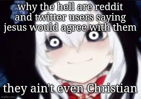 Jeff the killer ai | why the hell are reddit and twitter users saying jesus would agree with them; they ain't even Christian | image tagged in jeff the killer ai | made w/ Imgflip meme maker