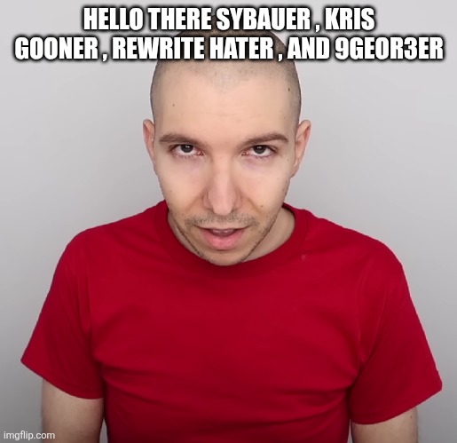 Two Steps Ahead | HELLO THERE SYBAUER , KRIS GOONER , REWRITE HATER , AND 9GEOR3ER | image tagged in two steps ahead | made w/ Imgflip meme maker