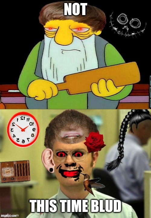 Not THIS Time! | NOT THIS TIME BLUD | image tagged in not this time | made w/ Imgflip meme maker