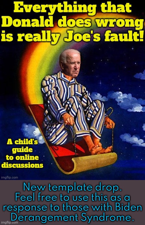 They won't take responsibility for anything | New template drop. Feel free to use this as a
response to those with Biden
Derangement Syndrome. | image tagged in everything that donald does wrong is really joe's fault,conservative logic,blame,trump supporter | made w/ Imgflip meme maker