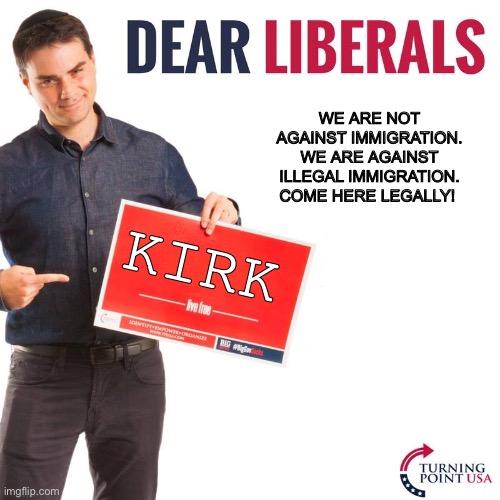 ¡Hola amigos! | WE ARE NOT AGAINST IMMIGRATION. WE ARE AGAINST ILLEGAL IMMIGRATION. COME HERE LEGALLY! KIRK | image tagged in dear liberals,immigration,political meme | made w/ Imgflip meme maker