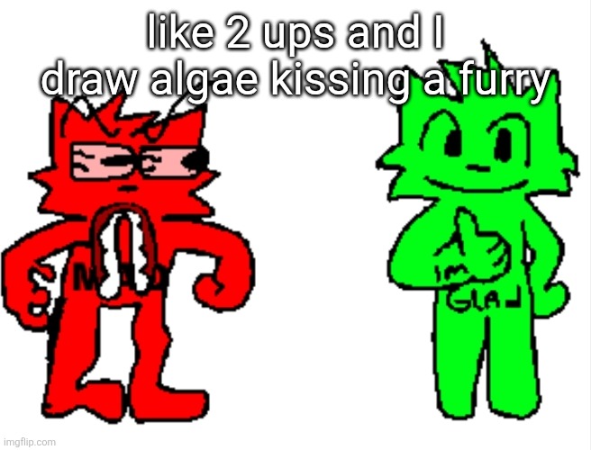 like 2 ups and I draw algae kissing a furry | image tagged in mad vs glad | made w/ Imgflip meme maker