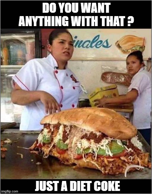 Why Is There An Obesity Crisis ? | DO YOU WANT ANYTHING WITH THAT ? JUST A DIET COKE | image tagged in fast food,contradiction,diet coke,obesity,dark humour | made w/ Imgflip meme maker