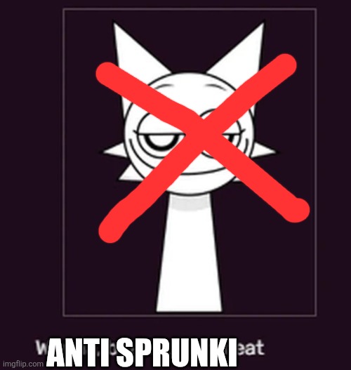 I hate sprunki | ANTI SPRUNKI | image tagged in smug ahh look | made w/ Imgflip meme maker