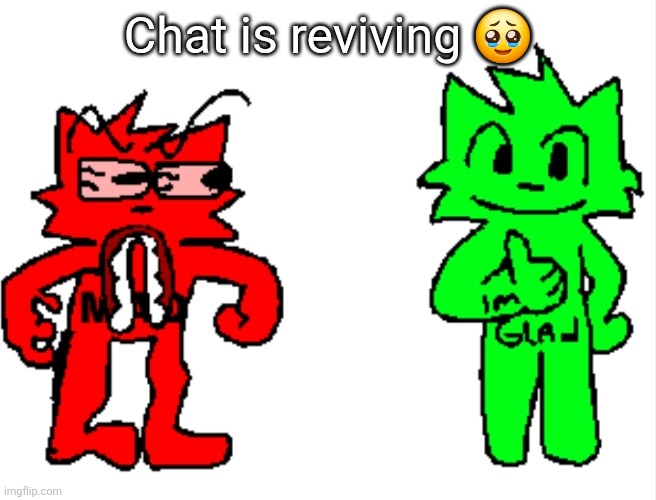 Chat is reviving 🥹 | image tagged in mad vs glad | made w/ Imgflip meme maker