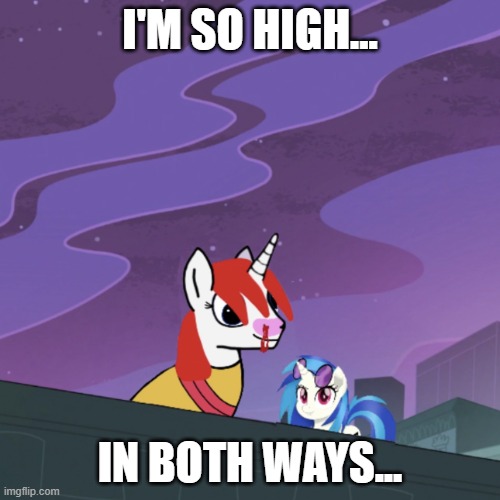 I'm So High... In Both Ways... | I'M SO HIGH... IN BOTH WAYS... | image tagged in l money x vinyl scratch on roof 1,l money,vinyl scratch,my little pony,mlp fim,kingofmlp | made w/ Imgflip meme maker