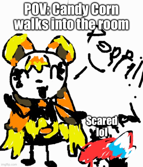 Sorry for the bad art- | POV: Candy Corn walks into the room; Scared lol | image tagged in candy corn,popsicle | made w/ Imgflip meme maker