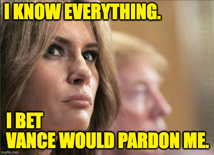 King J.D. the First. | I KNOW EVERYTHING. I BET
VANCE WOULD PARDON ME. | image tagged in memes,melania thinking,pardon me | made w/ Imgflip meme maker