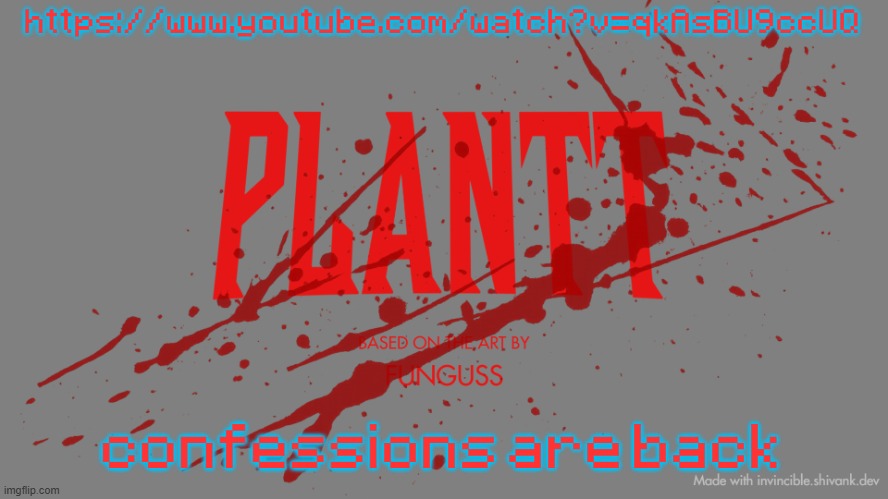 plantt title card | https://www.youtube.com/watch?v=qkAsBU9ccUQ; confessions are back | image tagged in plantt title card | made w/ Imgflip meme maker