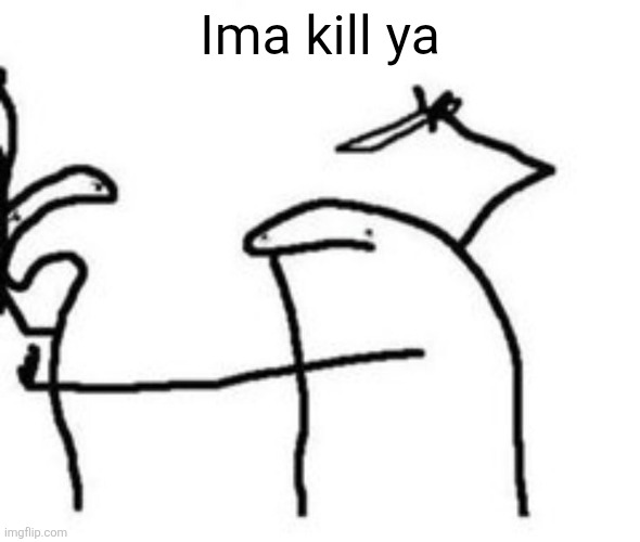 Dude stabbing dude | Ima kill ya | image tagged in dude stabbing dude | made w/ Imgflip meme maker
