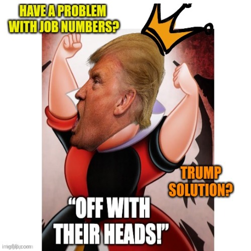 The Queen of Hearts is alive and as crazy as ever. | image tagged in donald trump,queen of hearts,crazy as a loon,dictator authoritarian regime,maga man love,pedo | made w/ Imgflip meme maker